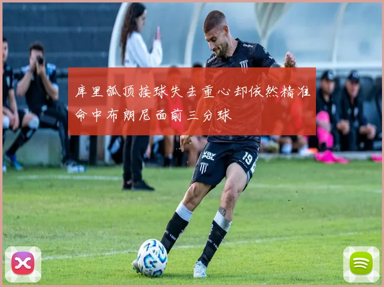 库里弧顶接球失去重心却依然精准命中布朗尼面前三分球