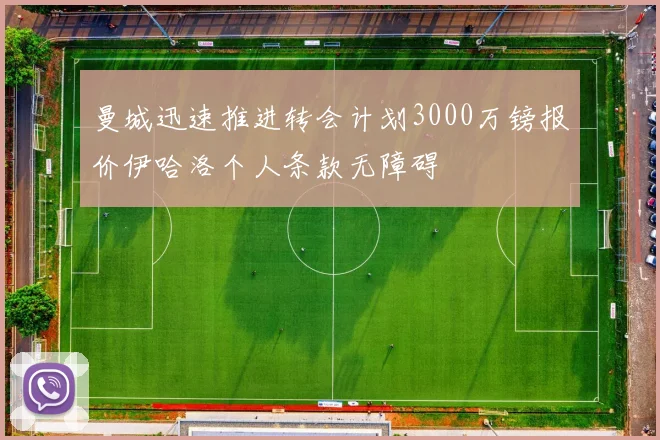 曼城迅速推进转会计划3000万镑报价伊哈洛个人条款无障碍