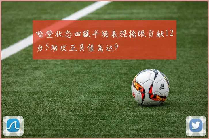 哈登状态回暖半场表现抢眼贡献12分5助攻正负值高达9