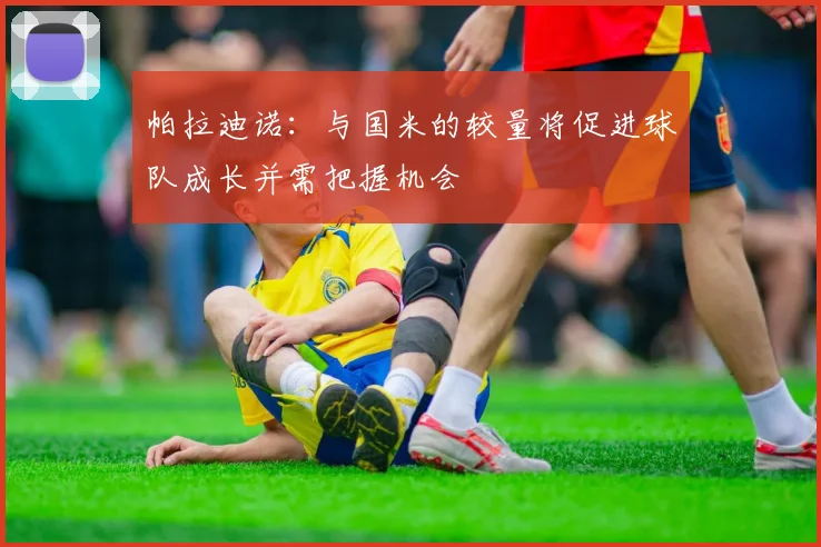 帕拉迪诺：与国米的较量将促进球队成长并需把握机会